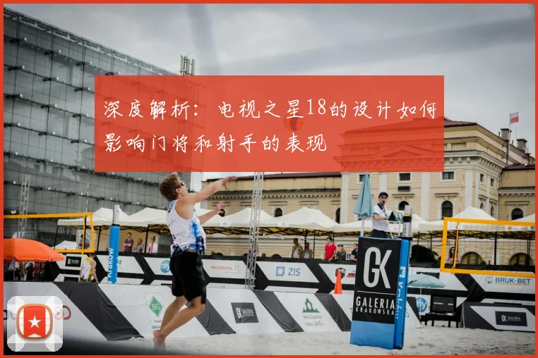深度解析：电视之星18的设计如何影响门将和射手的表现