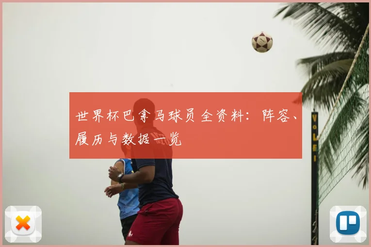 世界杯巴拿马球员全资料：阵容、履历与数据一览
