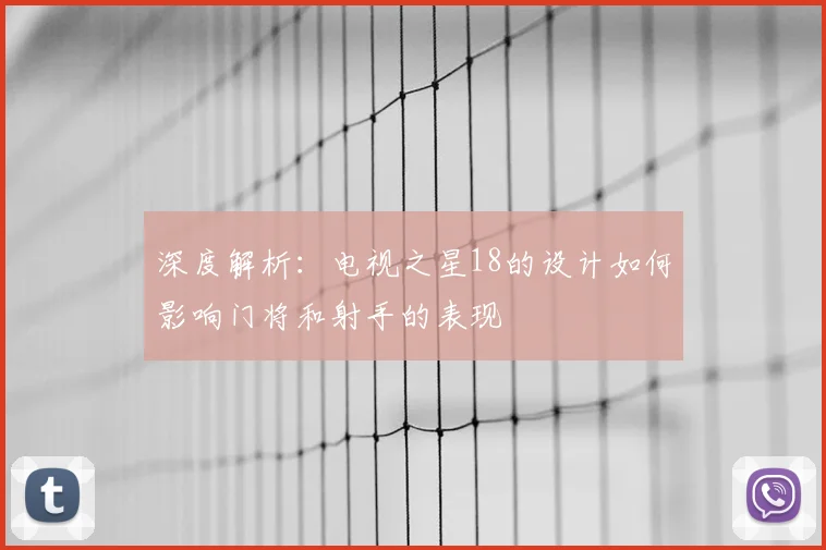 深度解析：电视之星18的设计如何影响门将和射手的表现