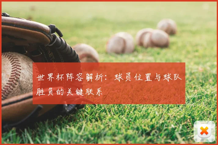 世界杯阵容解析:球员位置与球队胜负的关键联系