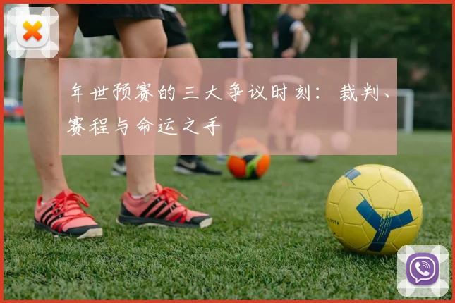 年世预赛的三大争议时刻：裁判、赛程与命运之手
